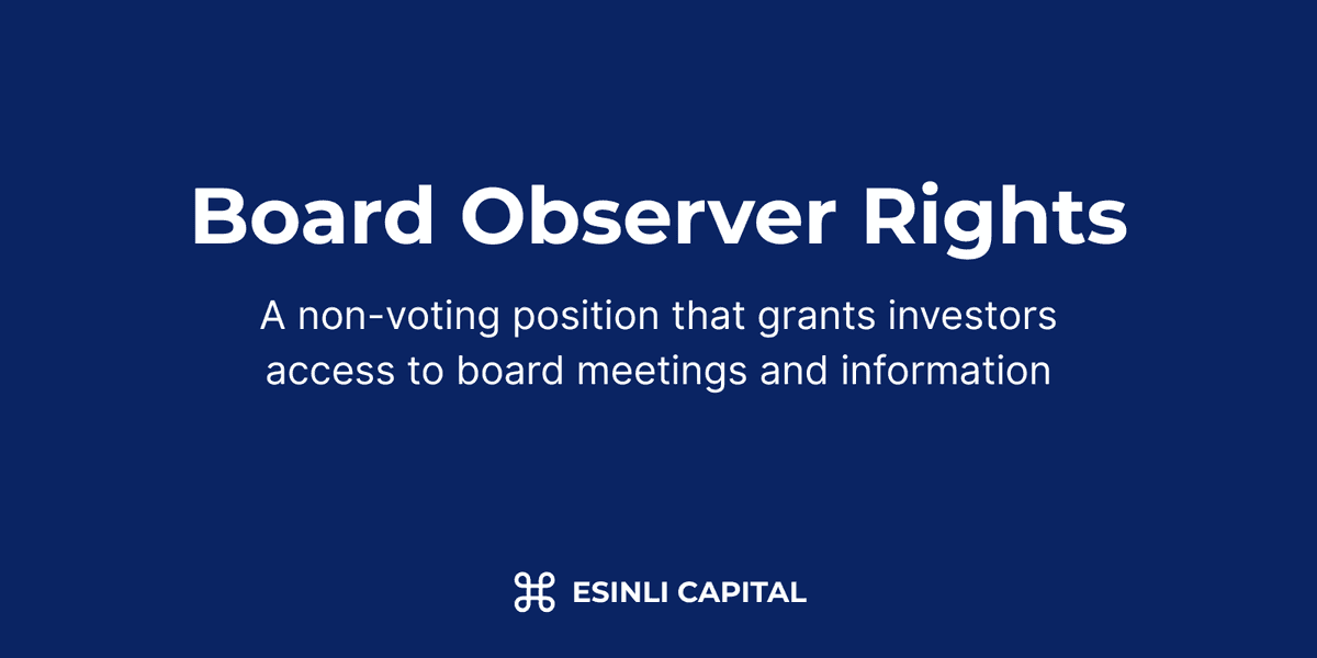 Board Observer Rights: A non-voting position that grants investors access to board meetings and information
